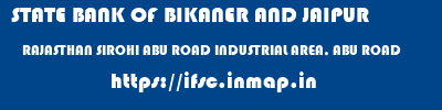 STATE BANK OF BIKANER AND JAIPUR  RAJASTHAN SIROHI ABU ROAD INDUSTRIAL AREA, ABU ROAD  ifsc code